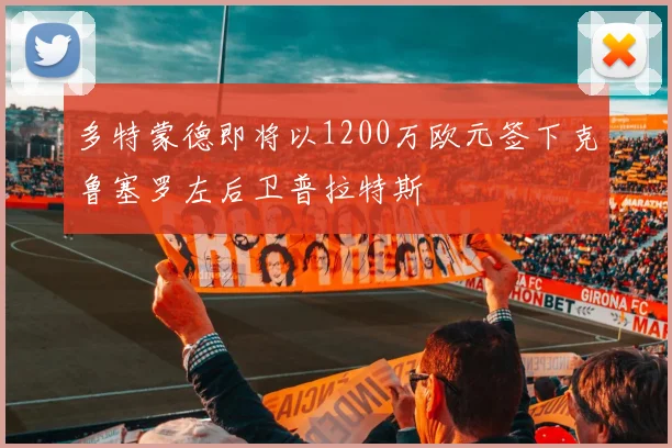 多特蒙德即将以1200万欧元签下克鲁塞罗左后卫普拉特斯