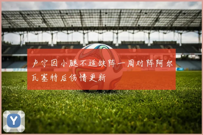 卢宁因小腿不适缺阵一周对阵阿尔瓦塞特后伤情更新